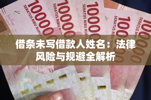 武汉借条未写借款人姓名：法律风险与规避全解析