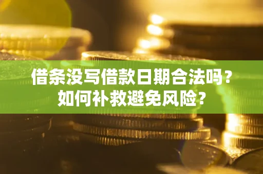 武汉借条没写借款日期合法吗？如何补救避免风险？