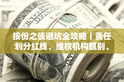 武汉按份之债避坑全攻略｜责任划分红线、维权机构甄别、纠纷处理全流程拆解