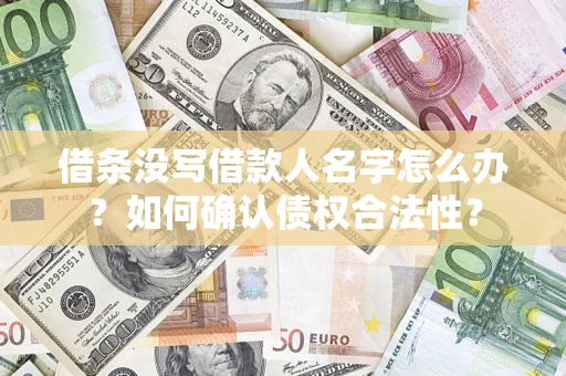 武汉借条没写借款人名字怎么办？如何确认债权合法性？