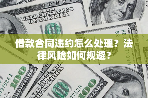武汉借款合同违约怎么处理？法律风险如何规避？