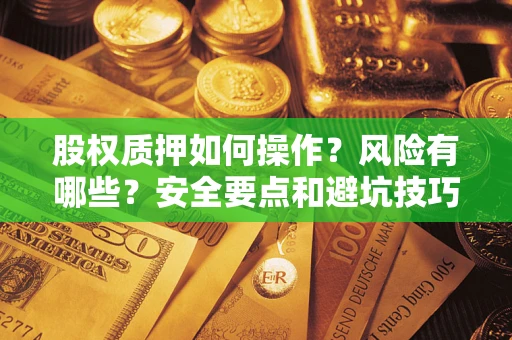 武汉股权质押如何操作？风险有哪些？安全要点和避坑技巧？