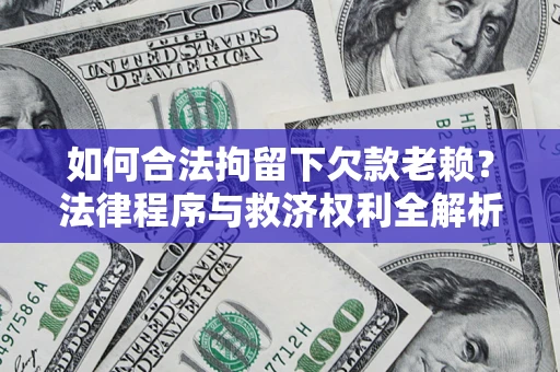 武汉如何合法拘留下欠款老赖？法律程序与救济权利全解析