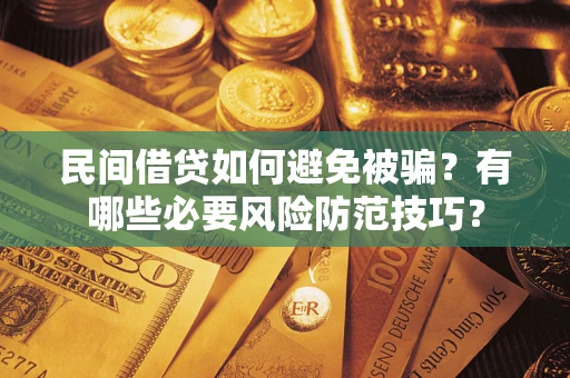 武汉民间借贷如何避免被骗？有哪些必要风险防范技巧？