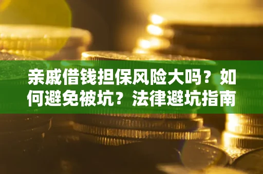 武汉亲戚借钱担保风险大吗？如何避免被坑？法律避坑指南